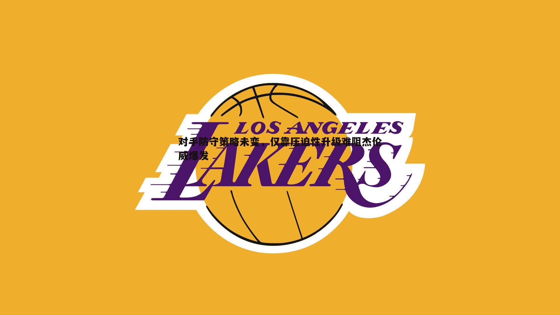 对手防守策略未变,仅靠压迫性升级难阻杰伦威爆发