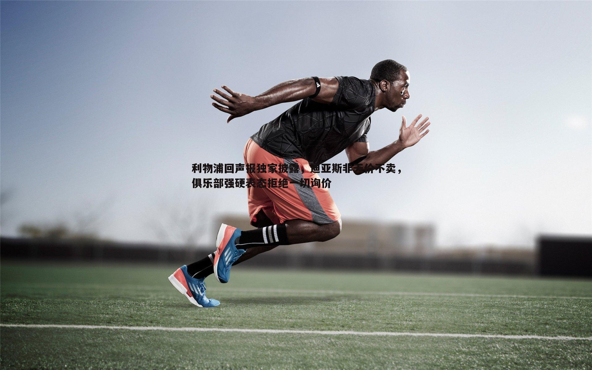 利物浦回声报独家披露，迪亚斯非天价不卖，俱乐部强硬表态拒绝一切询价