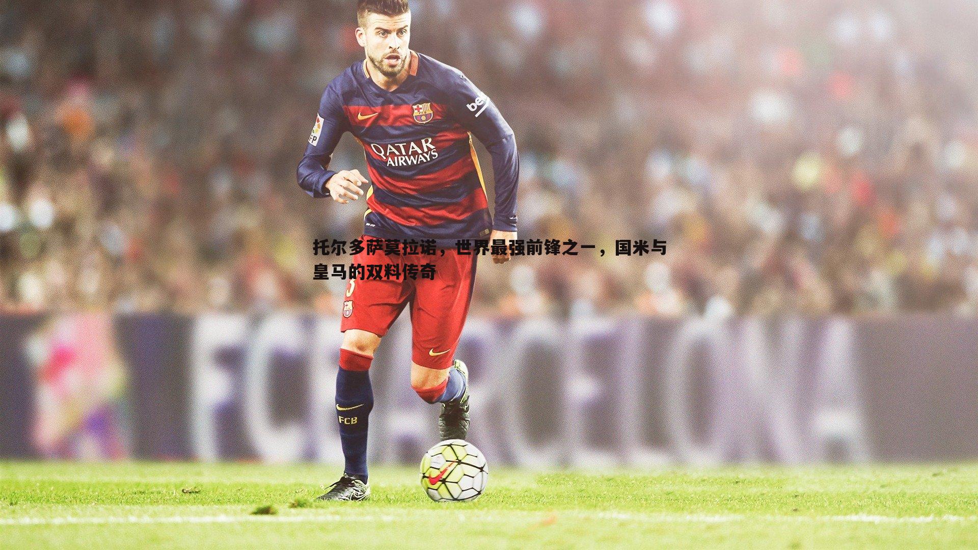 托尔多萨莫拉诺，世界最强前锋之一，国米与皇马的双料传奇