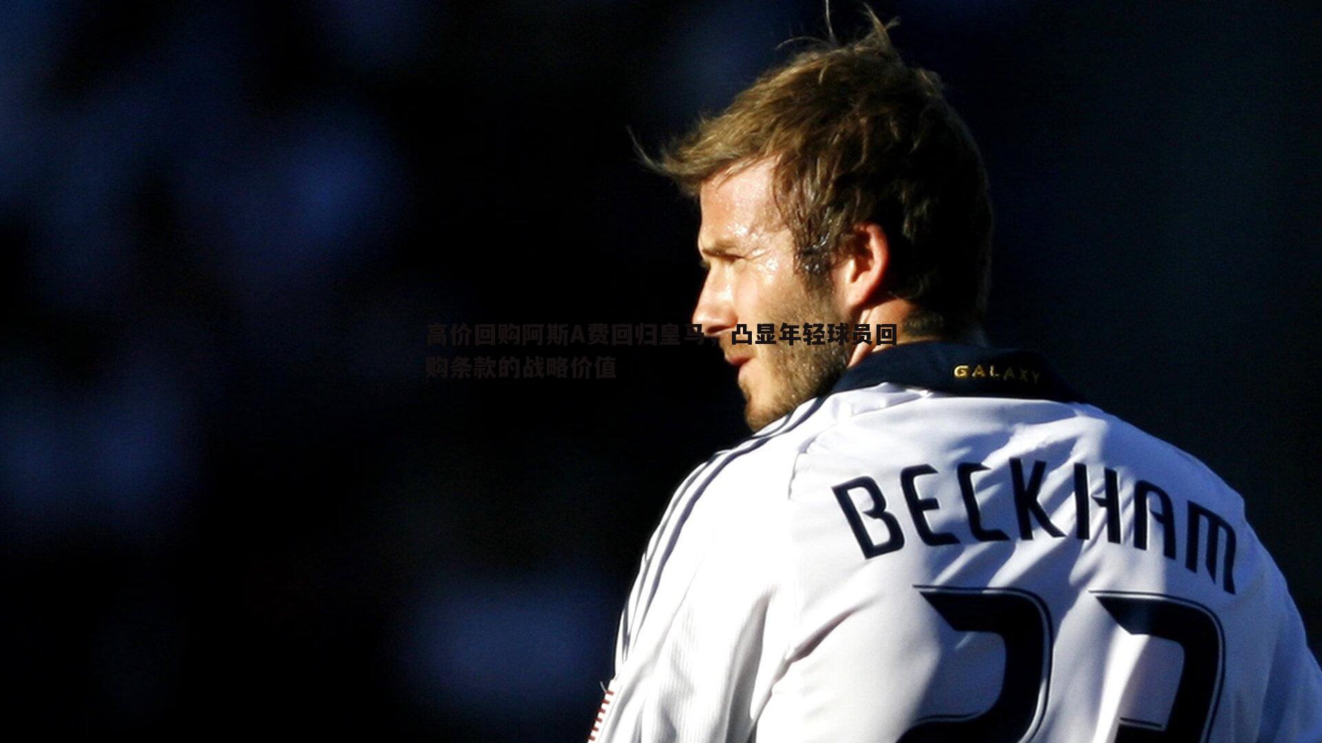高价回购阿斯A费回归皇马,凸显年轻球员回购条款的战略价值