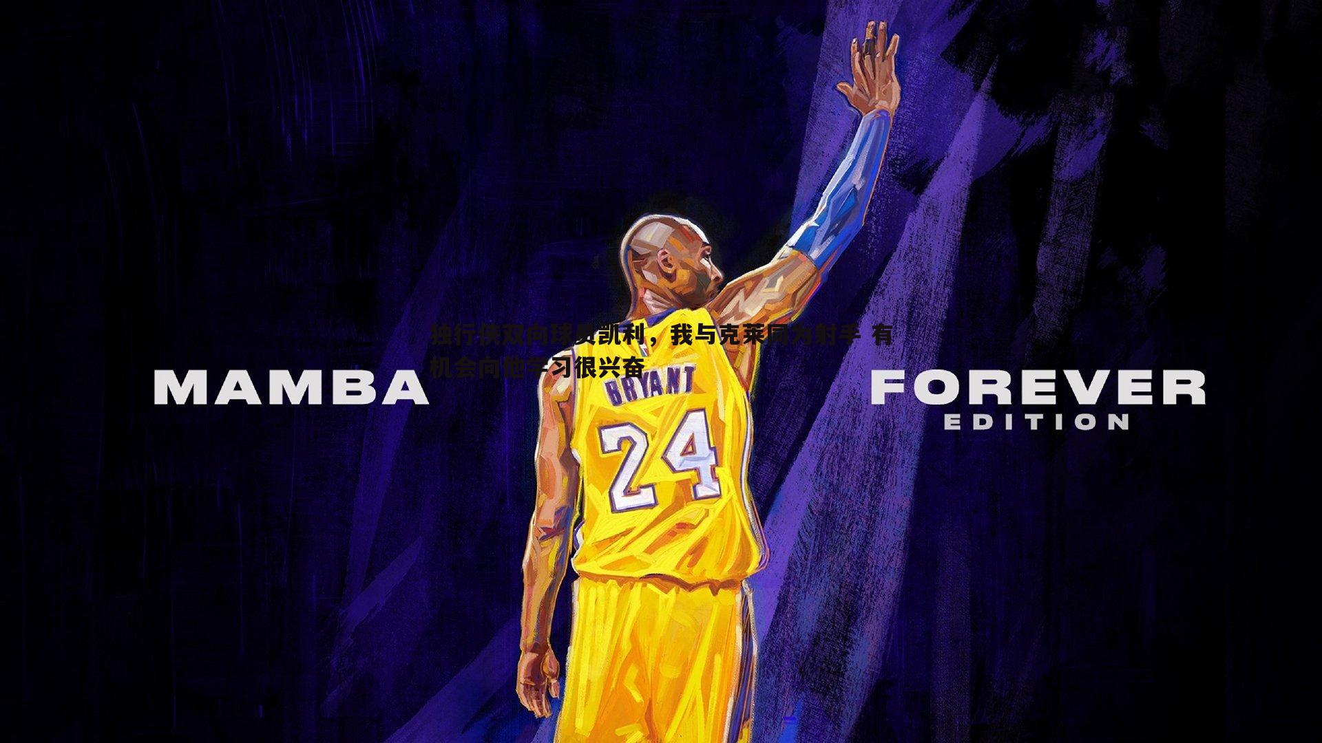 独行侠双向球员凯利,我与克莱同为射手 有机会向他学习很兴奋